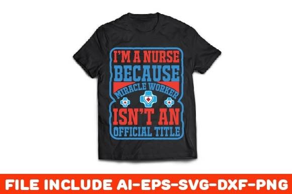 I’m a Nurse Because ‘Miracle Worker’ Isn’t – Graphics & T-Shirt Designs